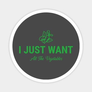 I Just Want All The Vegetables Magnet